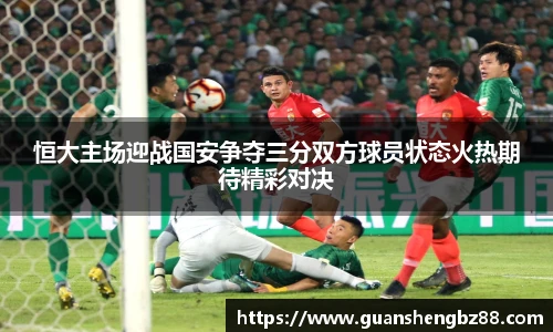 恒大主场迎战国安争夺三分双方球员状态火热期待精彩对决