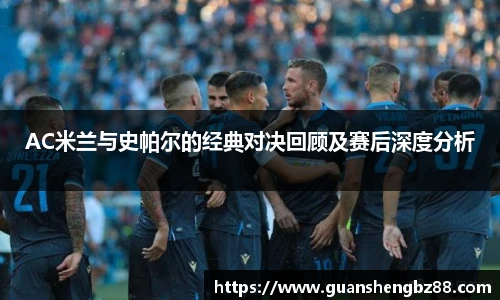 AC米兰与史帕尔的经典对决回顾及赛后深度分析
